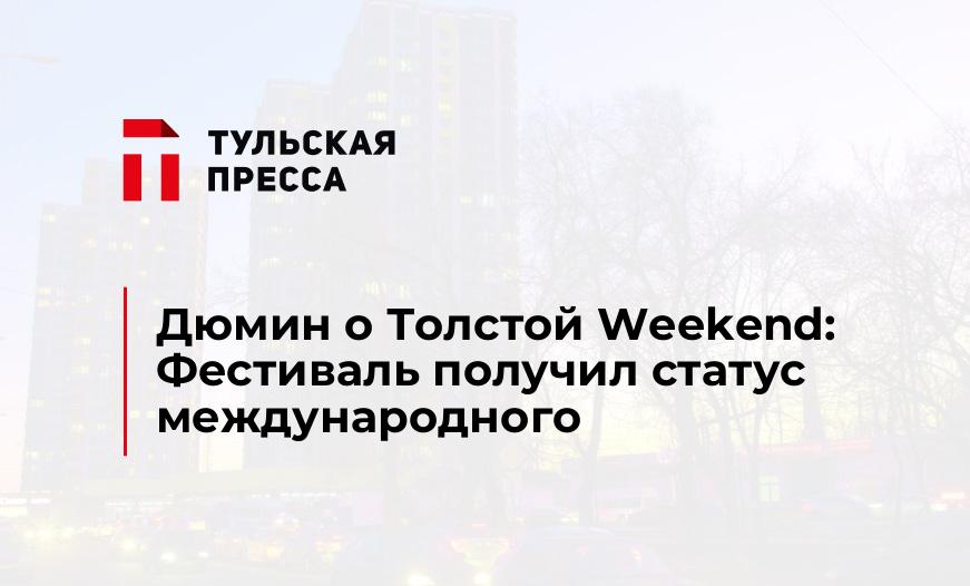 Дюмин о Толстой Weekend: Фестиваль получил статус международного