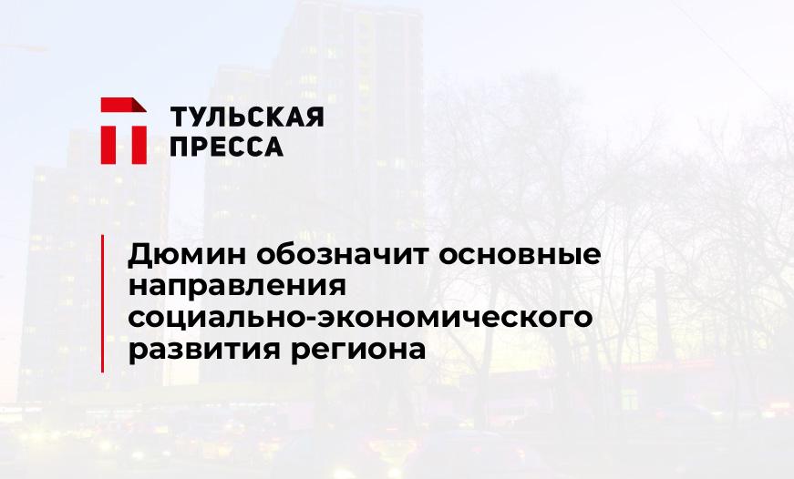 Дюмин обозначит основные направления социально-экономического развития региона