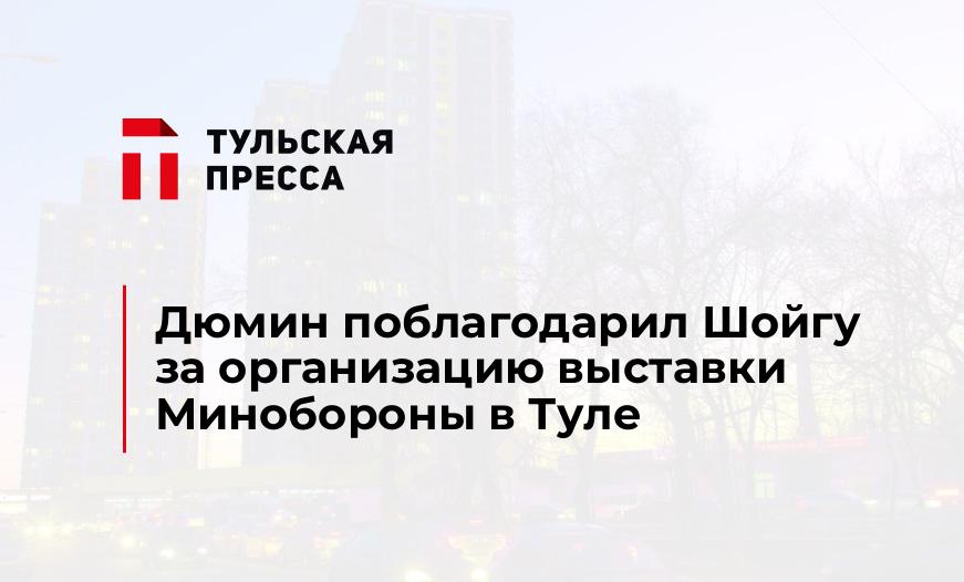 Дюмин поблагодарил Шойгу за организацию выставки Минобороны в Туле