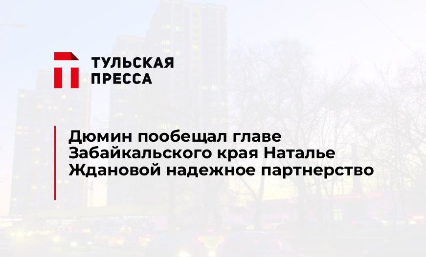 Дюмин пообещал главе Забайкальского края Наталье Ждановой надежное партнерство