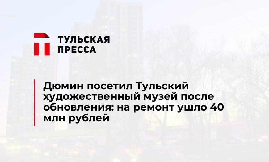 Дюмин посетил Тульский художественный музей после обновления: на ремонт ушло 40 млн рублей