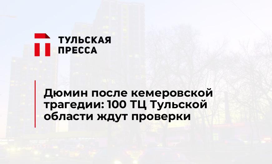 Дюмин после кемеровской трагедии: 100 ТЦ Тульской области ждут проверки