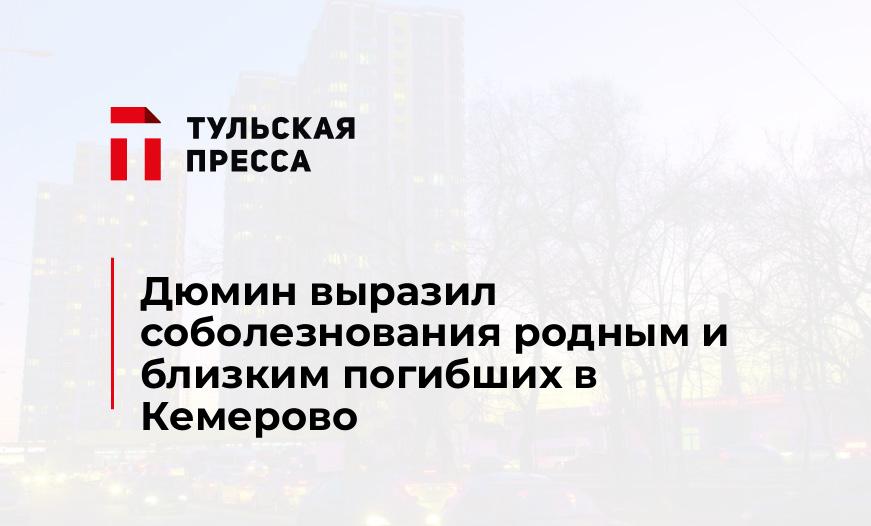 Дюмин выразил соболезнования родным и близким погибших в Кемерово