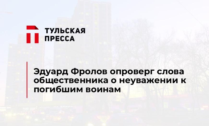 Эдуард Фролов опроверг слова общественника о неуважении к погибшим воинам