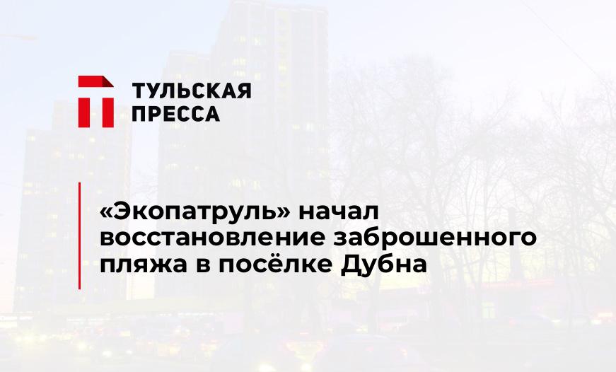 «Экопатруль» начал восстановление заброшенного пляжа в посёлке Дубна