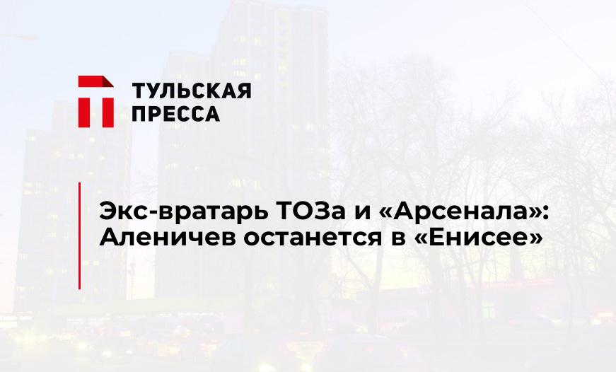 Экс-вратарь ТОЗа и "Арсенала": Аленичев останется в "Енисее"