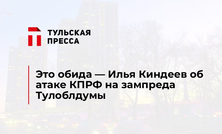 Это обида - Илья Киндеев об атаке КПРФ на зампреда Тулоблдумы