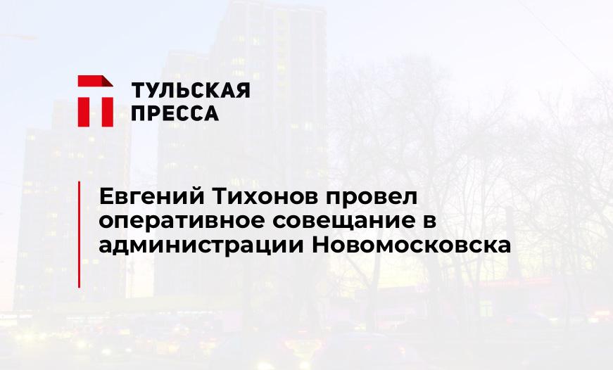 Евгений Тихонов провел оперативное совещание в администрации Новомосковска