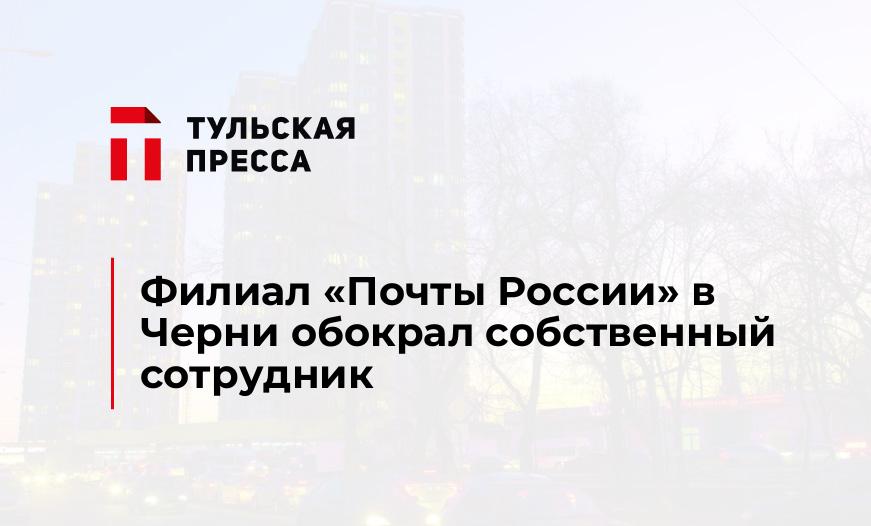 Филиал «Почты России» в Черни обокрал собственный сотрудник