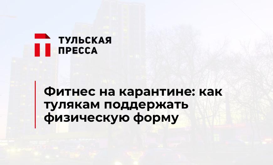 Фитнес на карантине: как тулякам поддержать физическую форму
