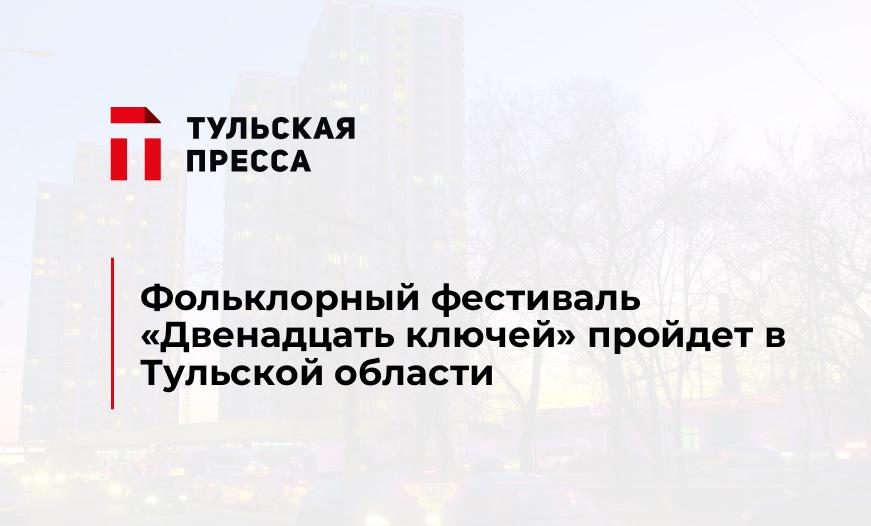 Фольклорный фестиваль «Двенадцать ключей» пройдет в Тульской области
