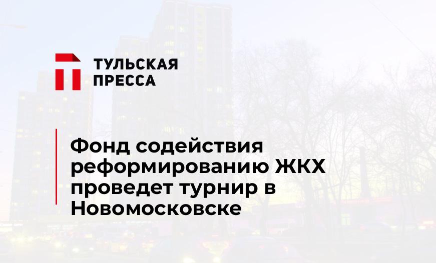 Фонд содействия реформированию ЖКХ проведет турнир в Новомосковске