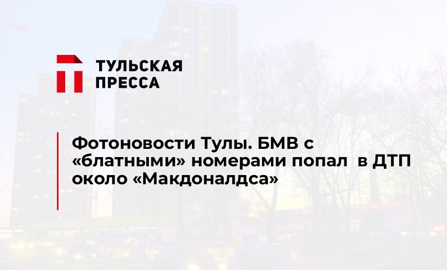 Фотоновости Тулы. БМВ с "блатными" номерами попал  в ДТП около "Макдоналдса"