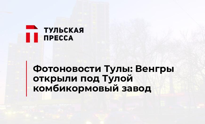 Фотоновости Тулы: Венгры открыли под Тулой комбикормовый завод