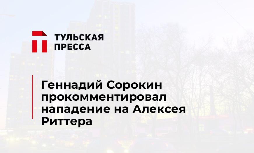 Геннадий Сорокин прокомментировал нападение на Алексея Риттера