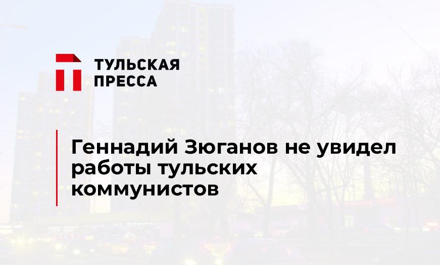 Геннадий Зюганов не увидел работы тульских коммунистов