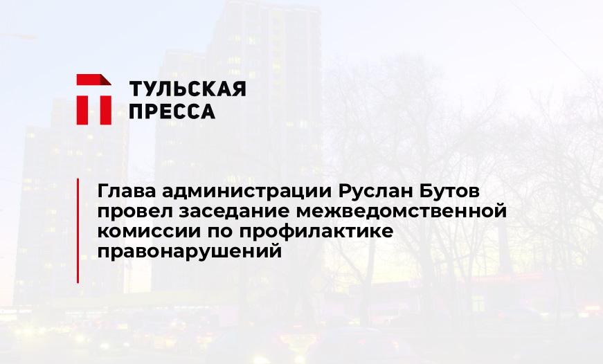 Глава администрации Руслан Бутов провел заседание межведомственной комиссии по профилактике правонарушений