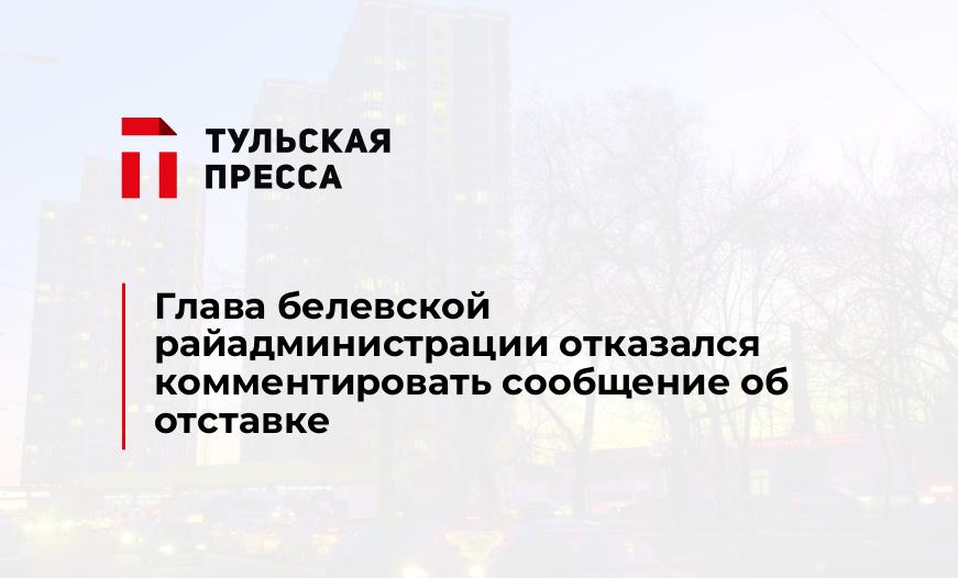 Глава белевской райадминистрации отказался комментировать сообщение об отставке