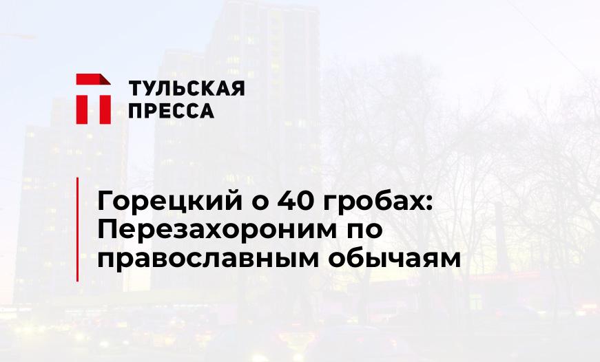Горецкий о 40 гробах: Перезахороним по православным обычаям