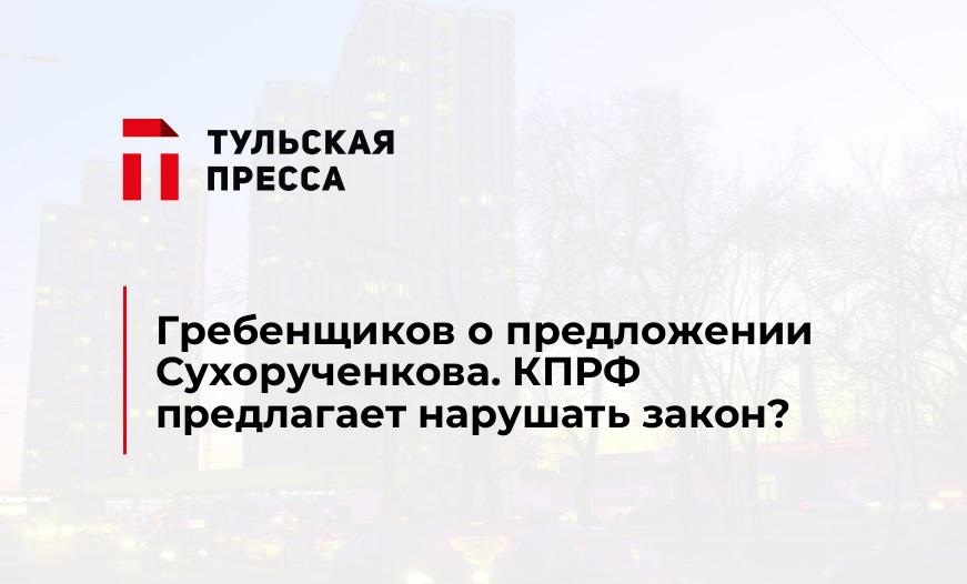 Гребенщиков о предложении Сухорученкова. КПРФ предлагает нарушать закон?