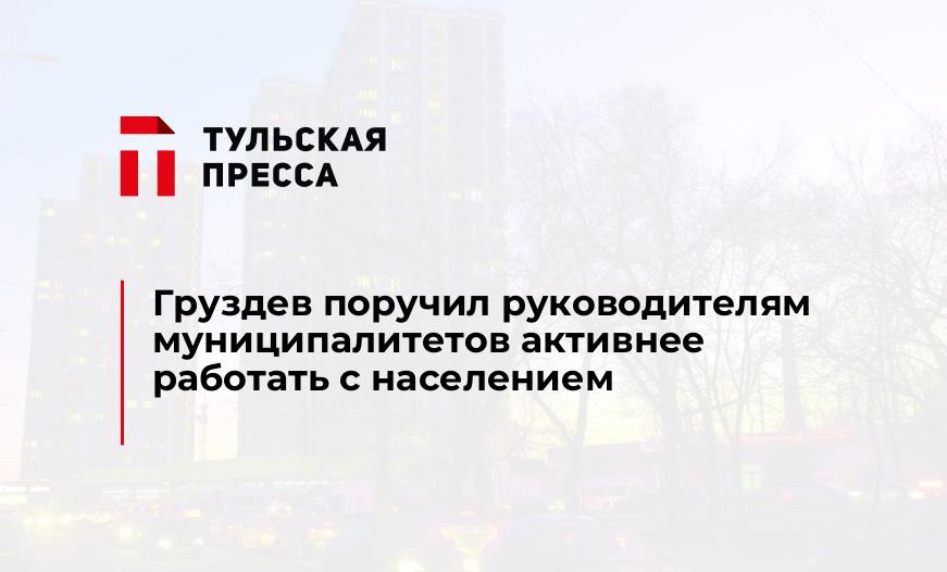 Груздев поручил руководителям муниципалитетов активнее работать с населением