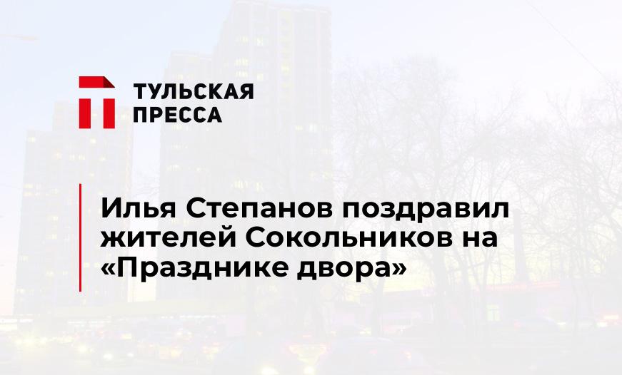 Илья Степанов поздравил жителей Сокольников на «Празднике двора»