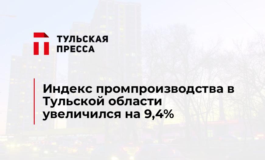 Индекс промпроизводства в Тульской области увеличился на 9,4%