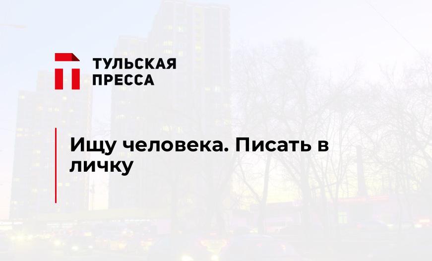 Ищу человека. Писать в личку