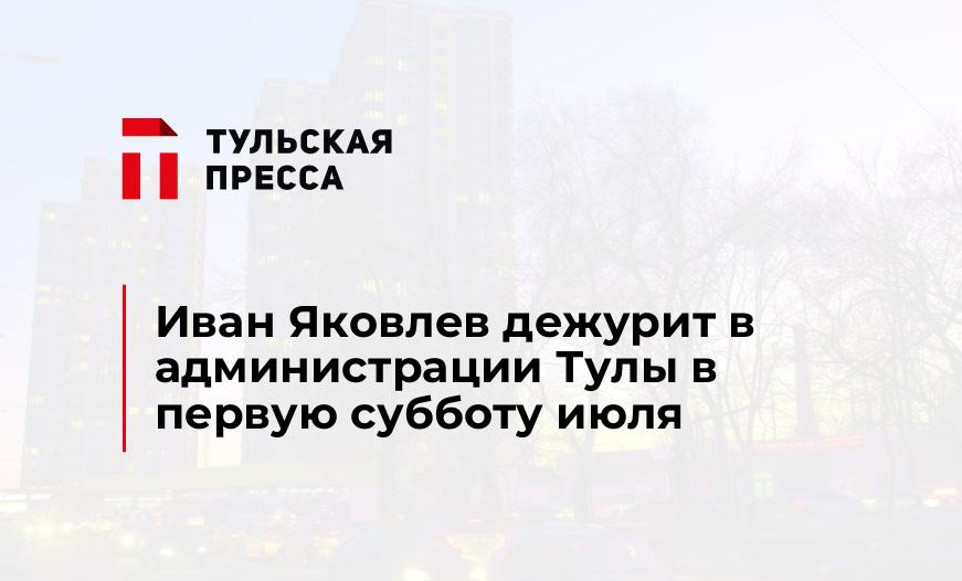 Иван Яковлев дежурит в администрации Тулы в первую субботу июля