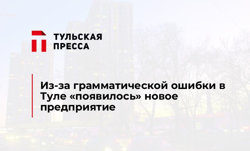 Из-за грамматической ошибки в Туле "появилось" новое предприятие