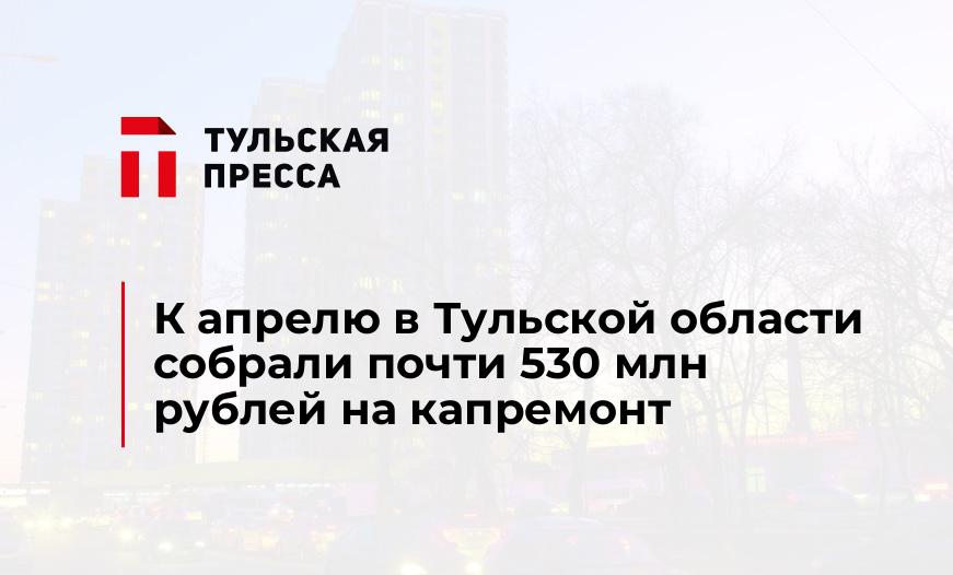 К апрелю в Тульской области собрали почти 530 млн рублей на капремонт