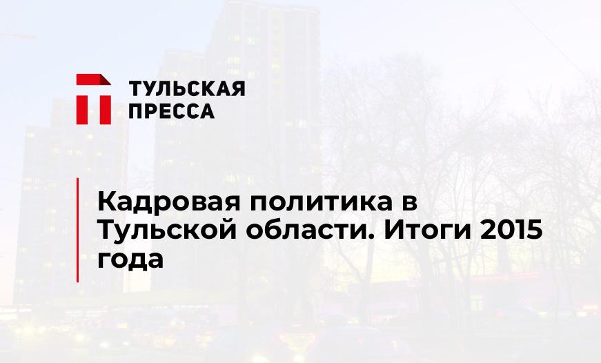 Кадровая политика в Тульской области. Итоги 2015 года
