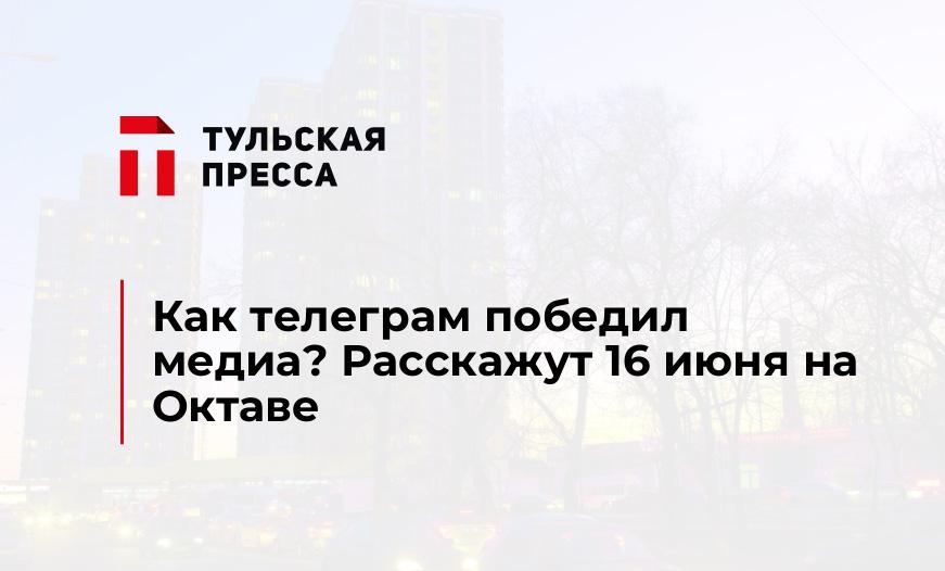 Как телеграм победил медиа? Расскажут 16 июня на Октаве