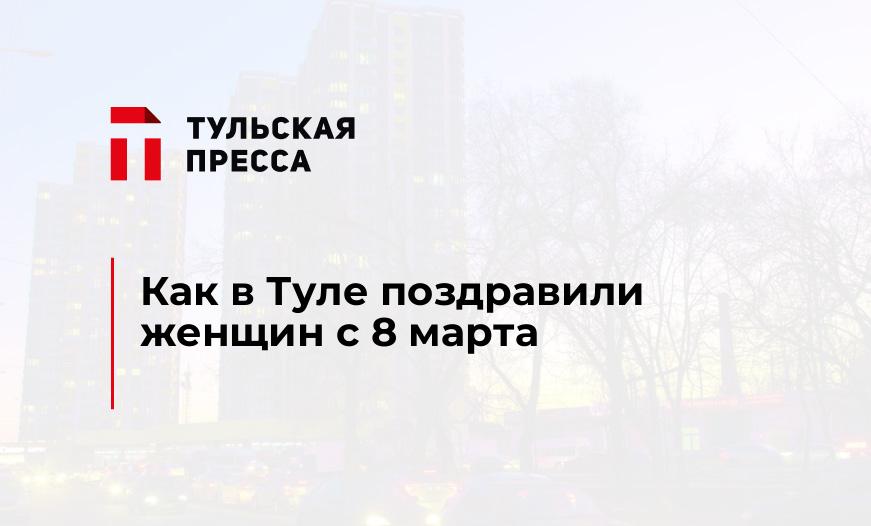 Как в Туле поздравили женщин с 8 марта