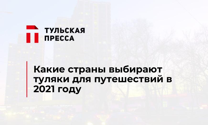 Какие страны выбирают туляки для путешествий в 2021 году