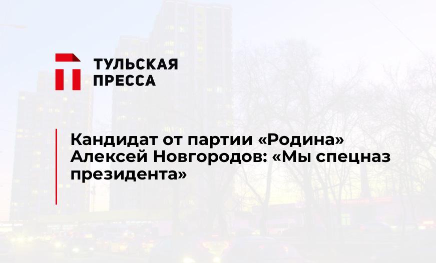 Кандидат от партии "Родина" Алексей Новгородов: "Мы спецназ президента"