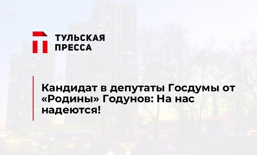 Кандидат в депутаты Госдумы от "Родины" Годунов: На нас надеются!