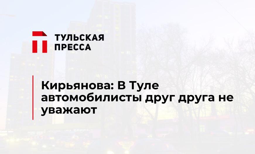 Кирьянова: В Туле автомобилисты друг друга не уважают