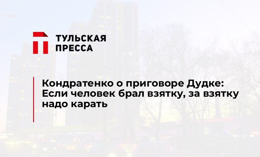 Кондратенко о приговоре Дудке: Если человек брал взятку, за взятку надо карать