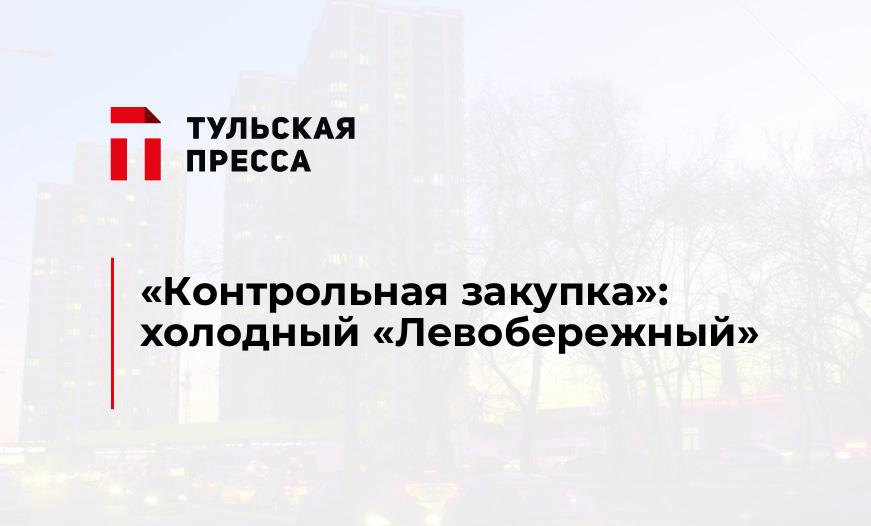 «Контрольная закупка»: холодный «Левобережный»