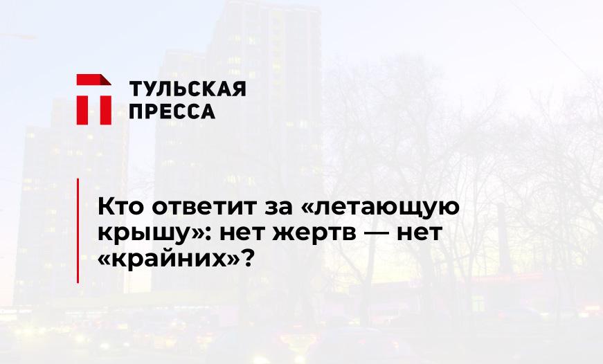 Кто ответит за "летающую крышу": нет жертв - нет "крайних"?