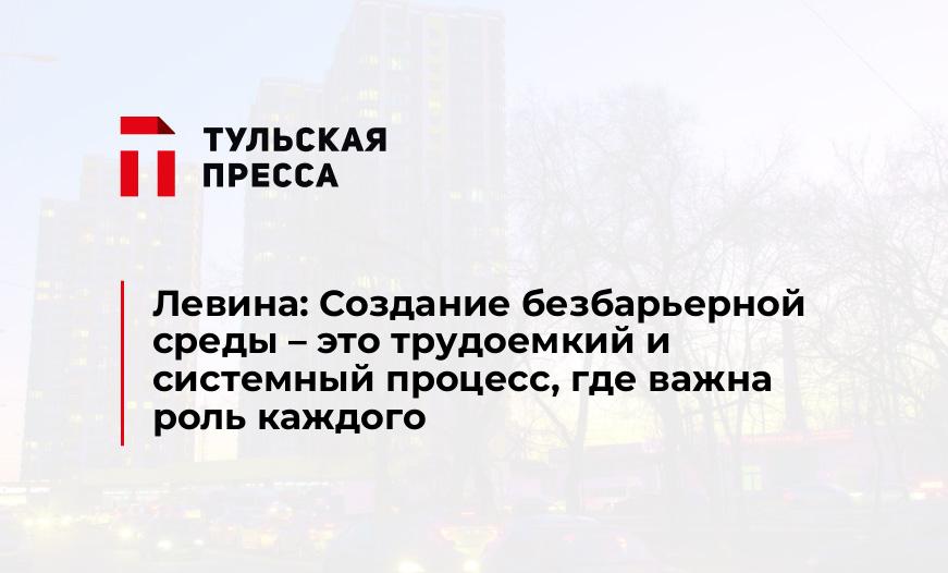 Левина: Создание безбарьерной среды – это трудоемкий и системный процесс, где важна роль каждого