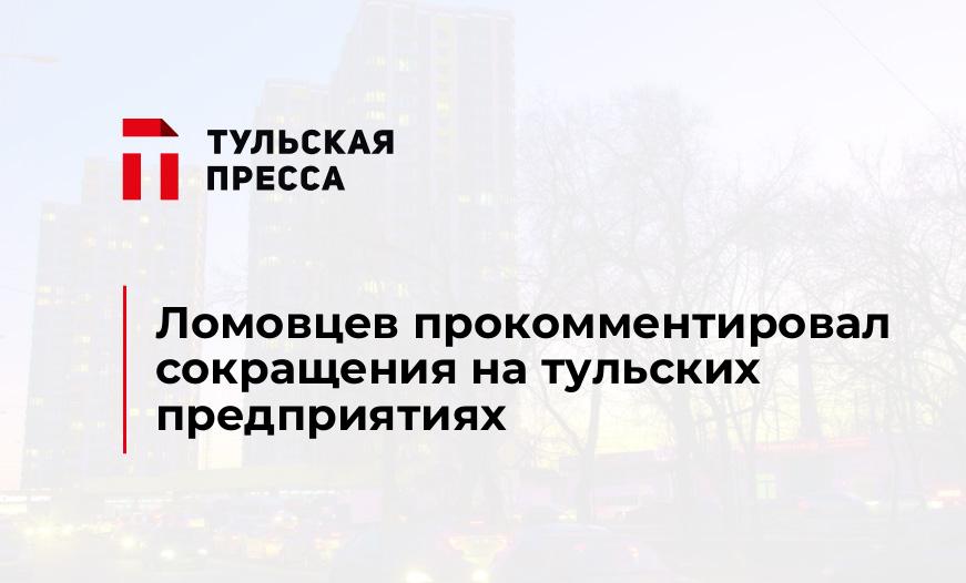 Ломовцев прокомментировал сокращения на тульских предприятиях
