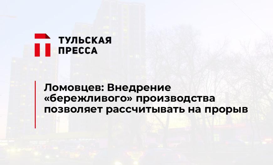 Ломовцев: Внедрение «бережливого» производства позволяет рассчитывать на прорыв