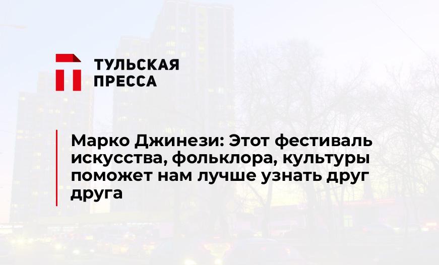 Марко Джинези: Этот фестиваль искусства, фольклора, культуры поможет нам лучше узнать друг друга