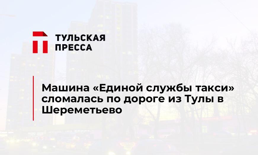 Машина "Единой службы такси" сломалась по дороге из Тулы в Шереметьево