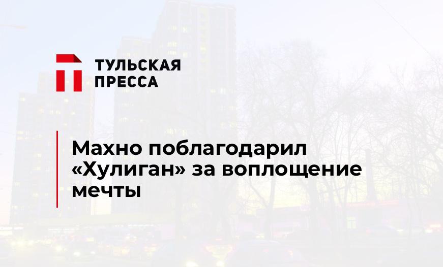 Махно поблагодарил "Хулиган" за воплощение мечты