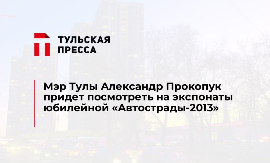 Мэр Тулы Александр Прокопук придет посмотреть на экспонаты юбилейной "Автострады-2013"
