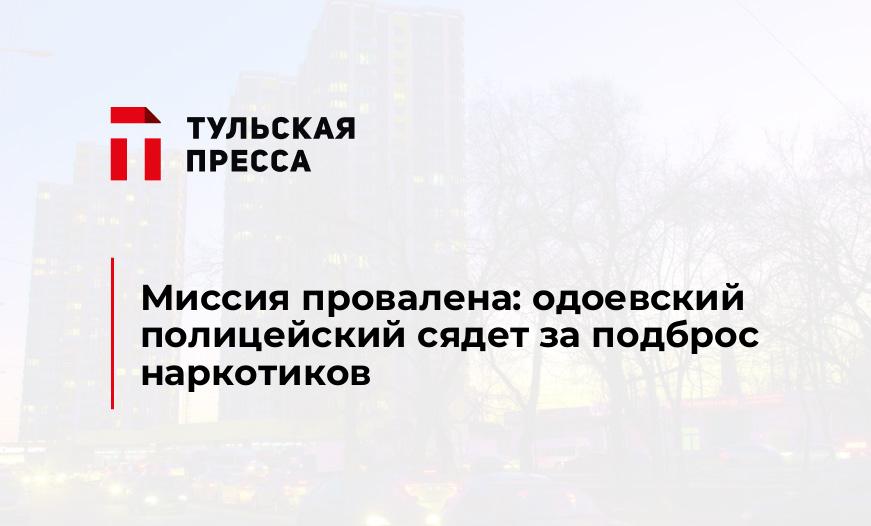 Миссия провалена: одоевский полицейский сядет за подброс наркотиков