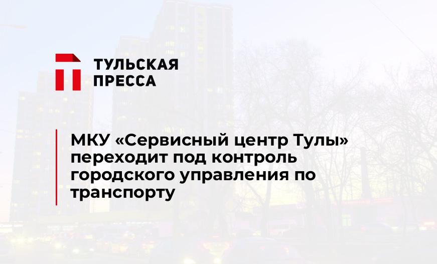 МКУ «Сервисный центр Тулы» переходит под контроль городского управления по транспорту